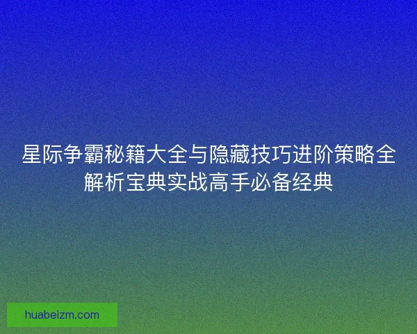 星际争霸秘籍大全与隐藏技巧进阶策略全解析宝典实战高手必备经典